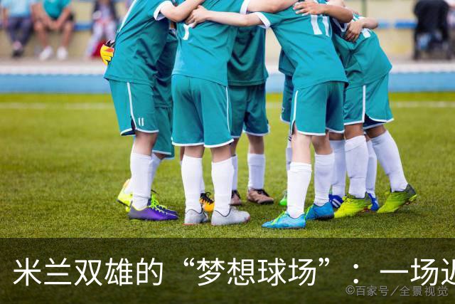 米兰双雄的“梦想球场”：一场迟到的经济大戏
